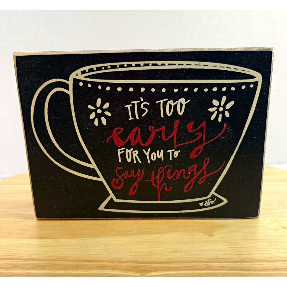 5x7 Black Wood Sign Plaque Quote Coffee Cup it’s too early for you to say things